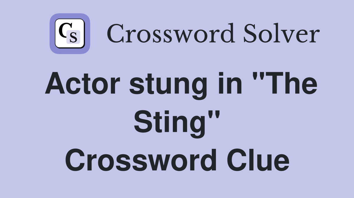 Actor stung in "The Sting" Crossword Clue Answers Crossword Solver
